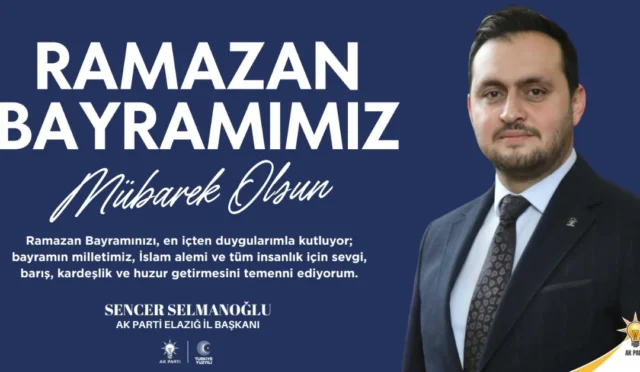 AK Parti Elazığ İl Başkanı Selmanoğlu'nun Ramazan Bayramı mesajı