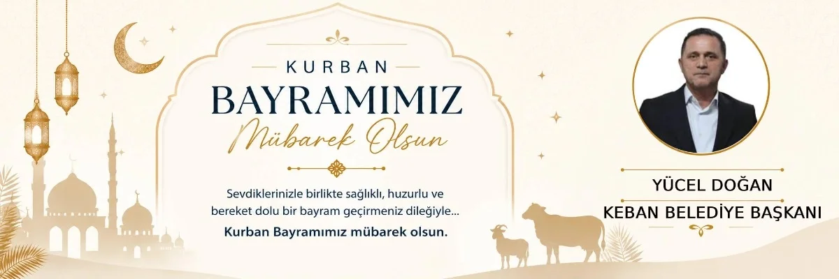 Keban Belediye Başkanı Yücel Doğan’dan Kurban Bayramı Mesajı: Huzur ve Birlik Dilekleri