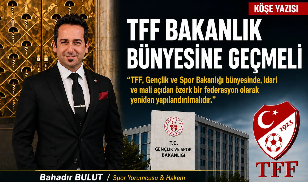Spor Yorumcusu Bahadır Bulut’tan Şok Teklif: TFF Bakanlık Bünyesine Geçmeli!