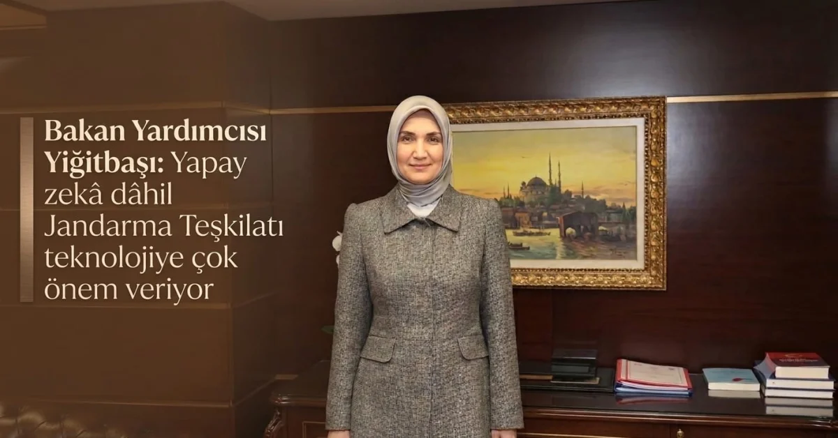 İçişleri Bakan Yardımcısı Yiğitbaşı: Jandarma Yapay Zeka Dahil Teknolojiyi En Üst Düzeyde Kullanıyor